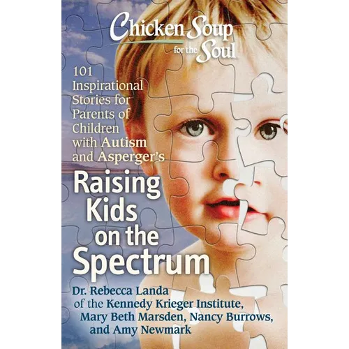 Chicken Soup for the Soul: Raising Kids on the Spectrum: 101 Inspirational Stories for Parents of Children with Autism and Asperger's - Paperback