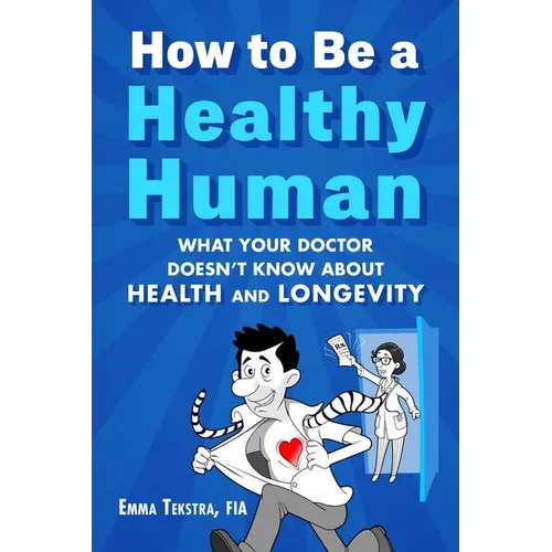 How to Be a Healthy Human: What Your Doctor Doesn't Know about Health and Longevity - Hardcover