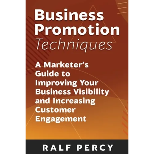 Business Promotion Techniques: A Marketer's Guide to Improving Your Business Visibility and Increasing Customer Engagement - Paperback