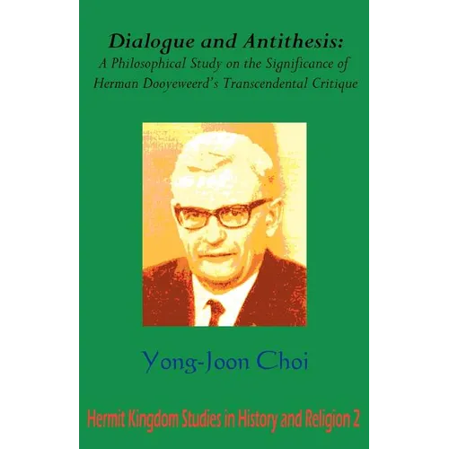 Dialogue and Antithesis: A Philosophical Study on the Significance of Herman Dooyeweerd's Transcendental Critique - Paperback