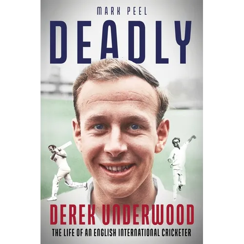 Deadly: The Life of English International Cricketer Derek Underwood - Hardcover