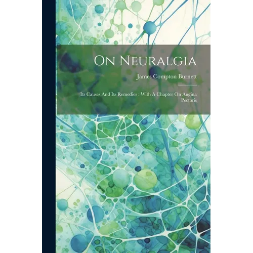 On Neuralgia: Its Causes And Its Remedies: With A Chapter On Angina Pectoris - Paperback