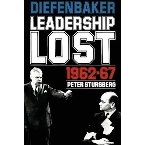 Diefenbaker: Leadership Lost 1962-67 - Paperback