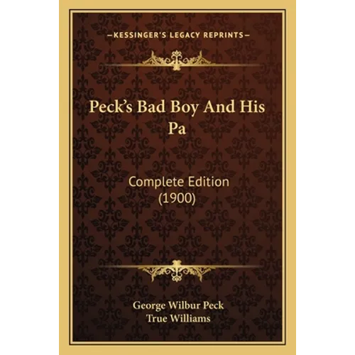 Peck's Bad Boy And His Pa: Complete Edition (1900) - Paperback
