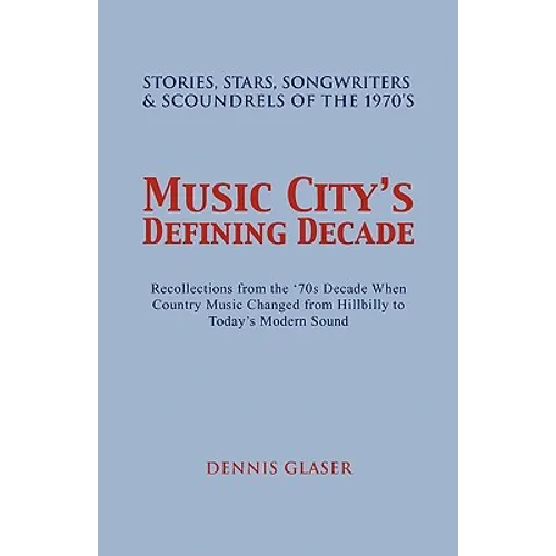 Music City S Defining Decade: Stories, Stars, Songwriters & Scoundrels of the 1970's - Paperback