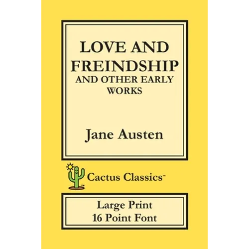 Love and Freindship and other Early Works (Cactus Classics Large Print): 16 Point Font; Large Text; Large Type; Love and Friendship - Paperback