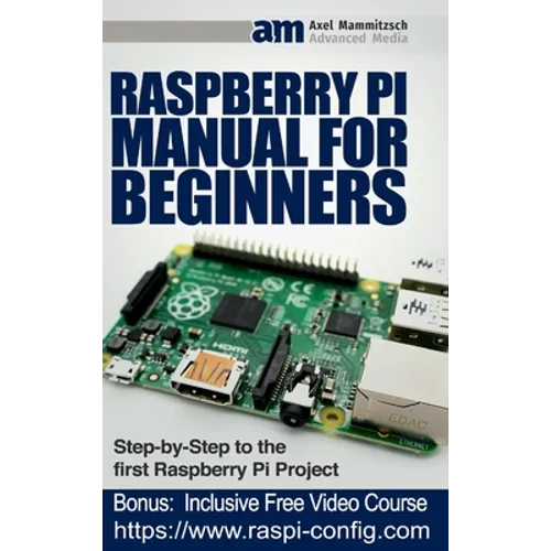 Raspberry Pi Manual for Beginners Step-by-Step Guide to the first Raspberry Pi Project - Hardcover