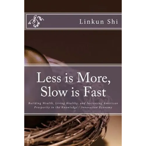 Less is More, Slow is Fast: Building Wealth, Living Healthy, and Increasing American Prosperity in the Knowledge / Innovation Economy - Paperback