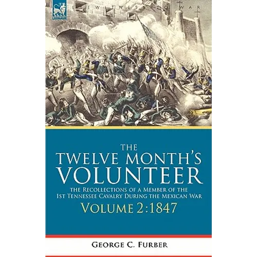 The Twelve Month's Volunteer: the Recollections of a Member of the 1st Tennessee Cavalry During the Mexican war-Volume 2 1847 - Paperback