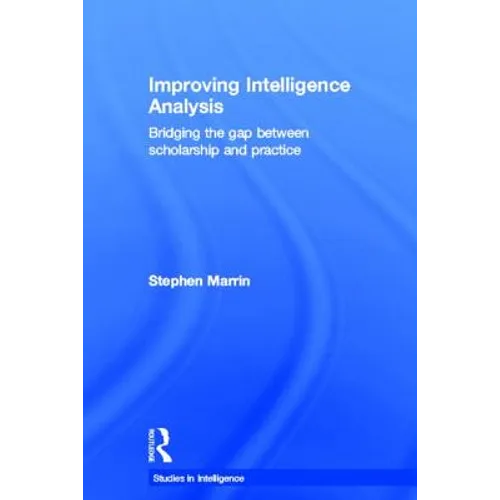 Improving Intelligence Analysis: Bridging the Gap between Scholarship and Practice - Paperback