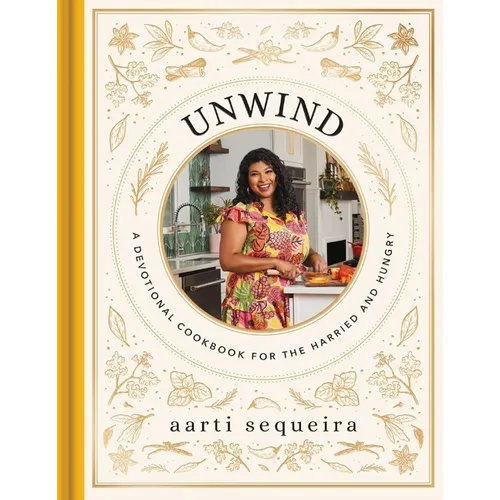 Unwind: A Devotional Cookbook for the Harried and Hungry (50 Delicious Recipes and 50 Comforting Devotions) - Hardcover