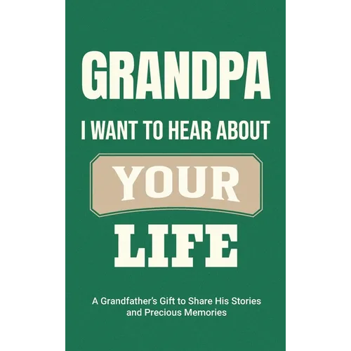 Grandpa, I Want to Hear About Your Life: A Grandfather's Gift to Share His Stories and Precious Memories - Hardcover