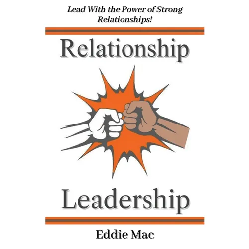 Relationship Leadership: Lead With the Power of Strong Relationships! - Paperback