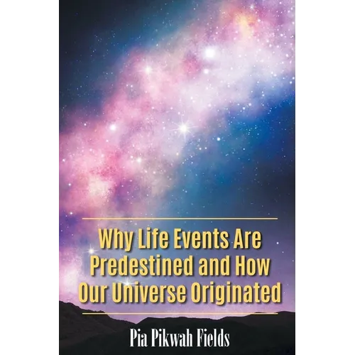 Why Life Events Are Predestined and How Our Universe Originated - Paperback