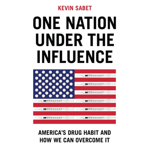 One Nation Under the Influence: America's Drug Habit and How We Can Overcome It - Hardcover