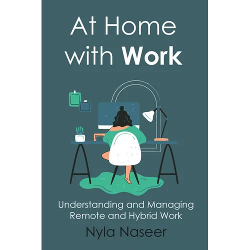 At Home With Work: Understanding and Managing Remote and Hybrid Work - Paperback