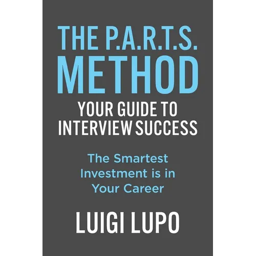 The P.A.R.T.S. Method - Your Guide to Interview Success: Your Guide to Interview Success: 