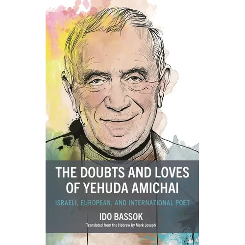 The Doubts and Loves of Yehuda Amichai: Israeli, European, and International Poet - Hardcover