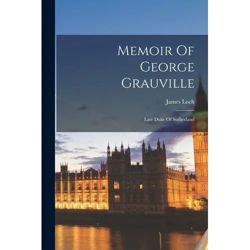 Memoir Of George Grauville: Late Duke Of Sutherland - Paperback