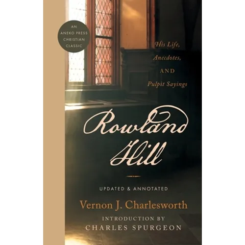 Rowland Hill: His Life, Anecdotes, and Pulpit Sayings - Paperback