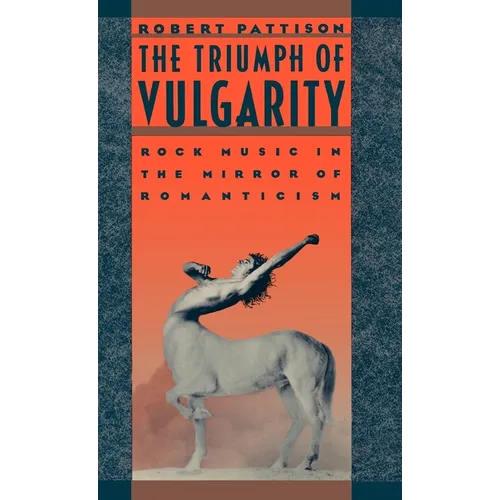 The Triumph of Vulgarity: Rock Music in the Mirror of Romanticism - Hardcover
