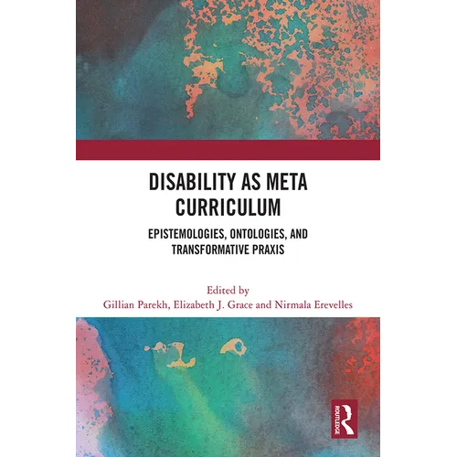 Disability as Meta Curriculum: Epistemologies, Ontologies, and Transformative PRAXIS - Paperback