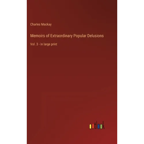Memoirs of Extraordinary Popular Delusions: Vol. 3 - in large print - Hardcover