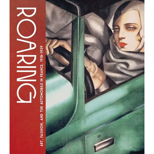 Roaring: Art, Fashion, and the Automobile in France, 1918-1939 - Hardcover