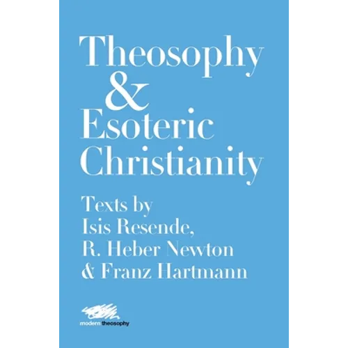 Theosophy and Esoteric Christianity: Texts by Isis Resende, R. Heber Newton and Franz Hartmann - Hardcover