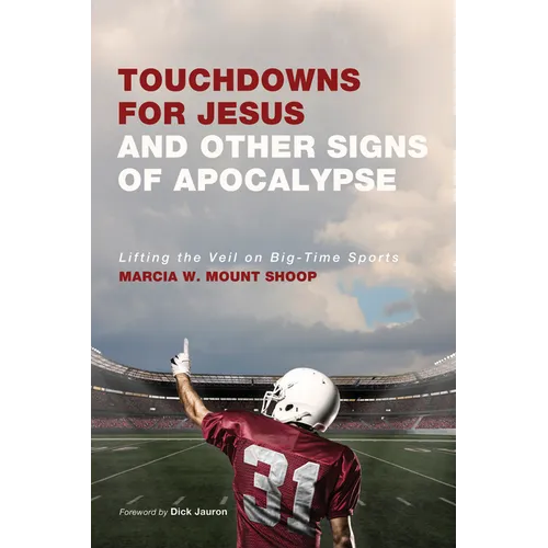 Touchdowns for Jesus and Other Signs of Apocalypse: Lifting the Veil on Big-Time Sports - Hardcover