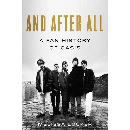 And After All: A Fan History of Oasis