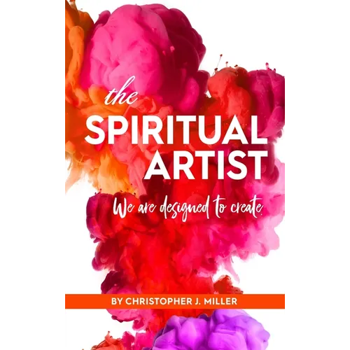The Spiritual Artist: We are Designed to Create - Hardcover