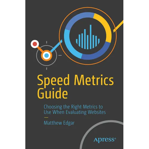 Speed Metrics Guide: Choosing the Right Metrics to Use When Evaluating Websites - Paperback