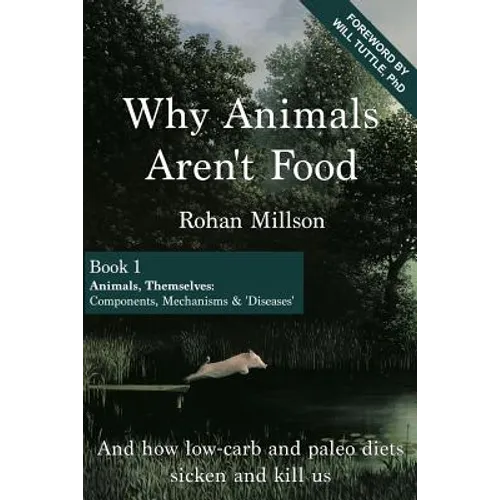 Why Animals Aren't Food, Book 1: Animals, Themselves: Components, Mechanisms & 'Diseases' - Paperback