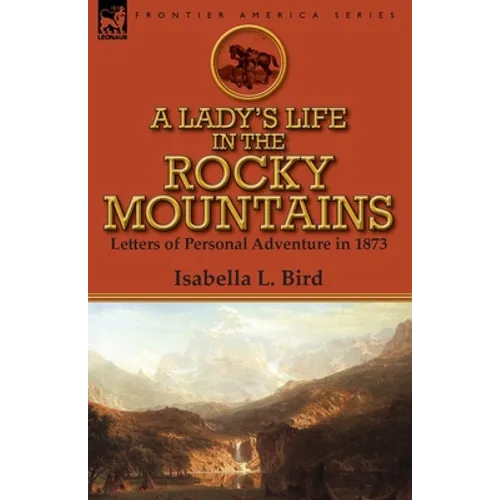 A Lady's Life in the Rocky Mountains: Letters of Personal Adventure in 1873 - Paperback