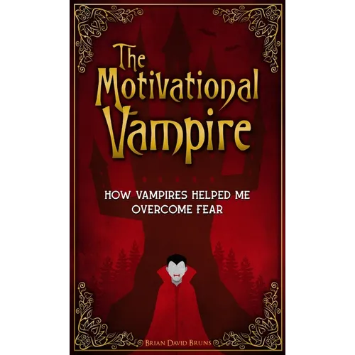 The Motivational Vampire: How Vampires Helped Me Overcome Fear - Hardcover