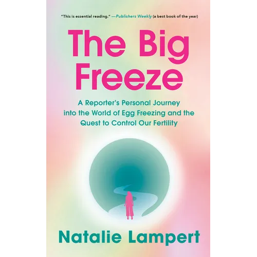 The Big Freeze: A Reporter's Personal Journey into the World of Egg Freezing and the Quest to Control Our Fertility
