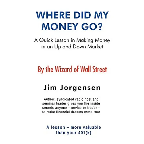 Where Did My Money Go?: A quick lesson in making money in an Up and Down market - Paperback