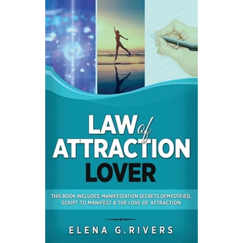 Law of Attraction Lover: This Book Includes: Manifestation Secrets Demystified, Script to Manifest & The Love of Attraction