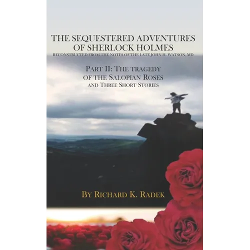 The Sequestered Adventures of Sherlock Holmes, Part II: The Tragedy of the Salopian Roses and Three Short Stories - Paperback