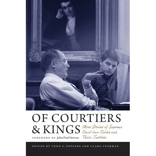 Of Courtiers and Kings: More Stories of Supreme Court Law Clerks and Their Justices - Paperback