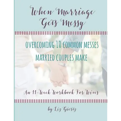When Marriage Gets Messy: Overcoming 10 Common Messes Married Couples Make - Paperback