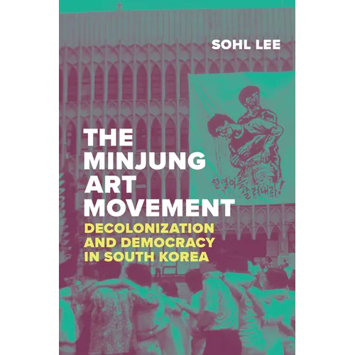 The Minjung Art Movement: Decolonization and Democracy in South Korea - Paperback