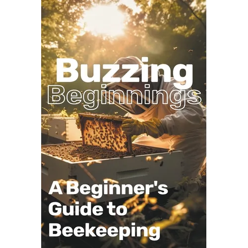 Buzzing Beginnings: A Beginner's Guide to Beekeeping - Paperback