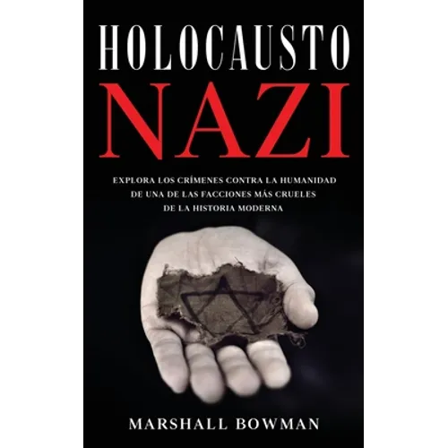 Holocausto Nazi: Explora los Crímenes contra la Humanidad de una de las Facciones más Crueles de la Historia Moderna - Paperback