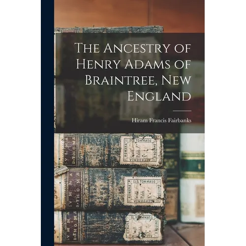 The Ancestry of Henry Adams of Braintree, New England - Paperback