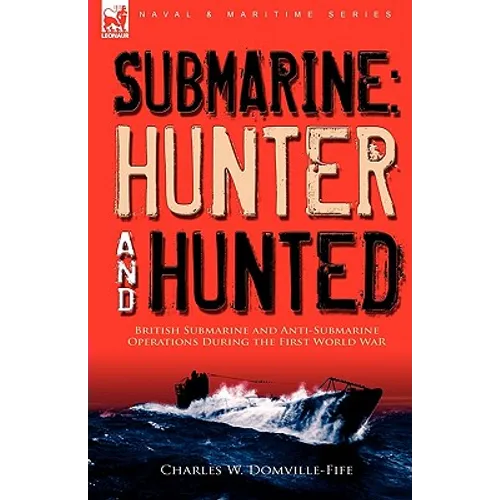 Submarine: Hunter & Hunted-British Submarine and Anti-Submarine Operations During the First World War - Paperback