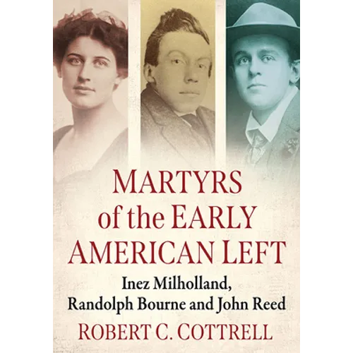Martyrs of the Early American Left: Inez Milholland, Randolph Bourne and John Reed - Paperback