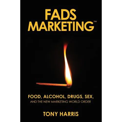 FADS Marketing: Food, Alcohol, Drugs, Sex, and the New Marketing World Order - Paperback