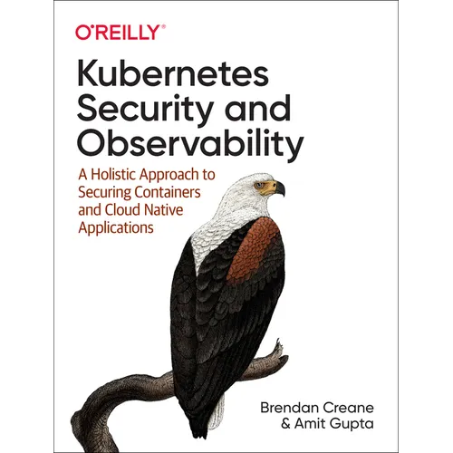 Kubernetes Security and Observability: A Holistic Approach to Securing Containers and Cloud Native Applications - Paperback